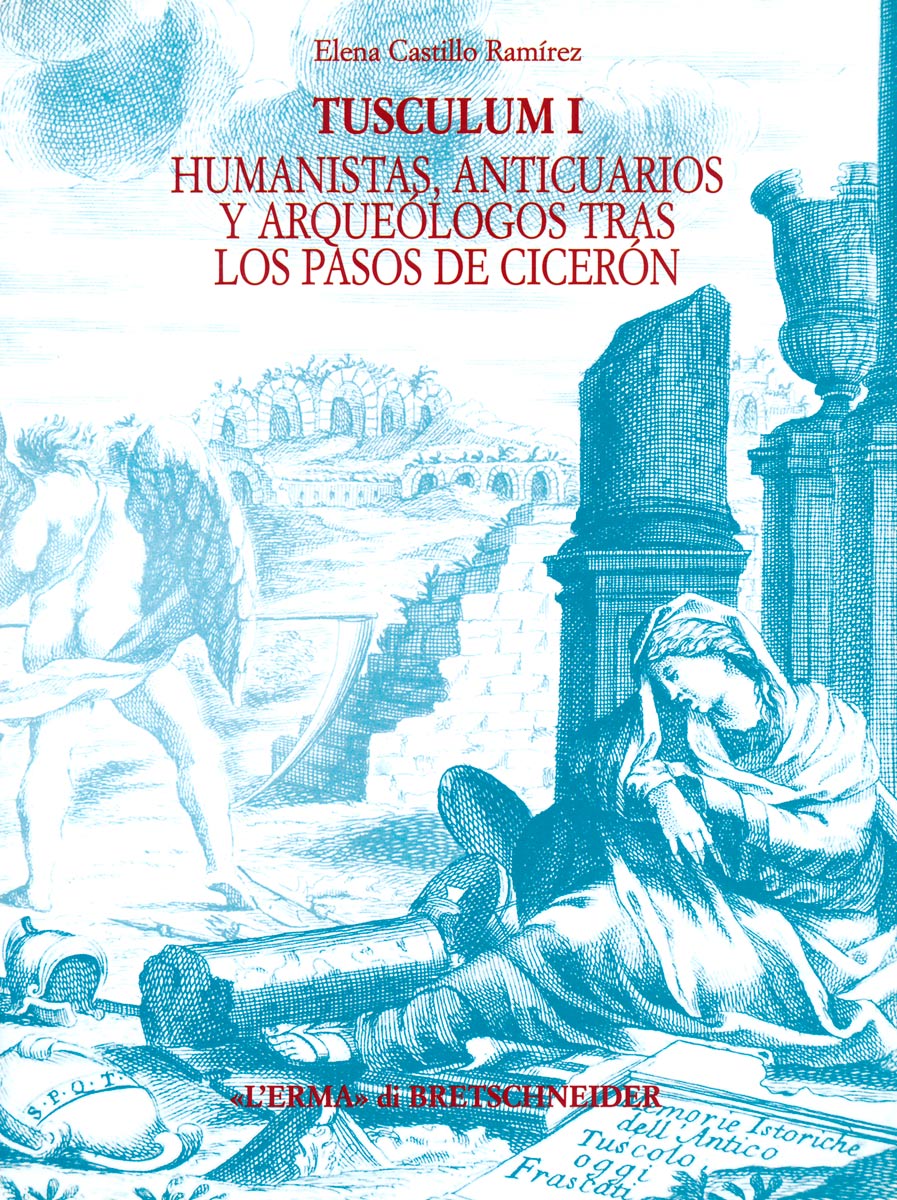 Tusculum I. Humanistas, anticuarios y arquéologos tras los pasos de Cicerón